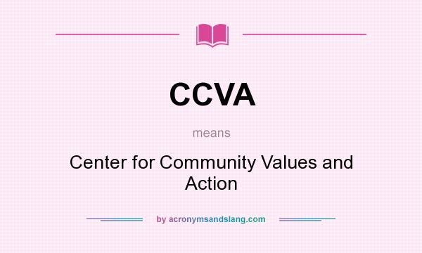 What does CCVA mean? It stands for Center for Community Values and Action