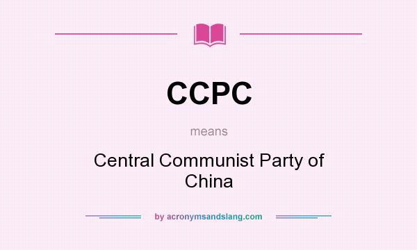 What does CCPC mean? It stands for Central Communist Party of China