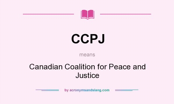 What does CCPJ mean? It stands for Canadian Coalition for Peace and Justice