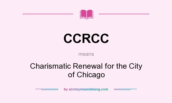 What does CCRCC mean? It stands for Charismatic Renewal for the City of Chicago