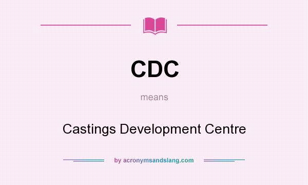 What does CDC mean? It stands for Castings Development Centre