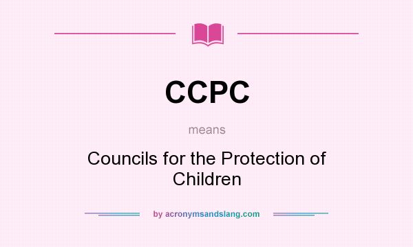 What does CCPC mean? It stands for Councils for the Protection of Children