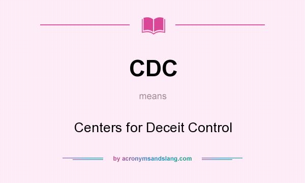 What does CDC mean? It stands for Centers for Deceit Control