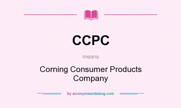 What does CCPC mean? It stands for Corning Consumer Products Company