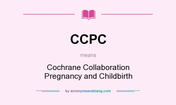 What does CCPC mean? It stands for Cochrane Collaboration Pregnancy and Childbirth
