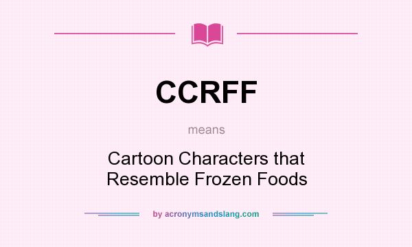 What does CCRFF mean? It stands for Cartoon Characters that Resemble Frozen Foods