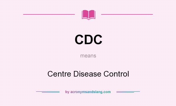 What does CDC mean? It stands for Centre Disease Control