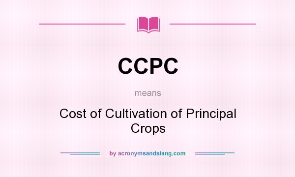 What does CCPC mean? It stands for Cost of Cultivation of Principal Crops