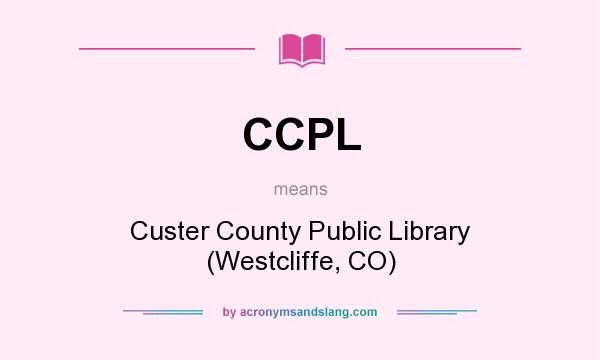 What does CCPL mean? It stands for Custer County Public Library (Westcliffe, CO)