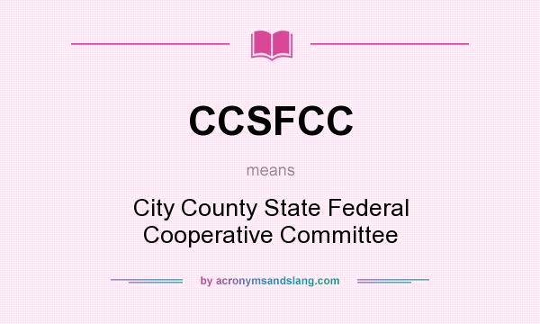 What does CCSFCC mean? It stands for City County State Federal Cooperative Committee