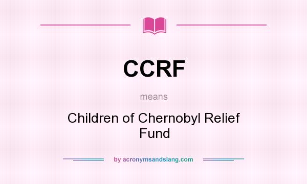 What does CCRF mean? It stands for Children of Chernobyl Relief Fund