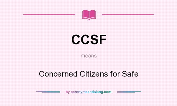 What does CCSF mean? It stands for Concerned Citizens for Safe