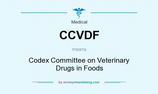 What does CCVDF mean? It stands for Codex Committee on Veterinary Drugs in Foods