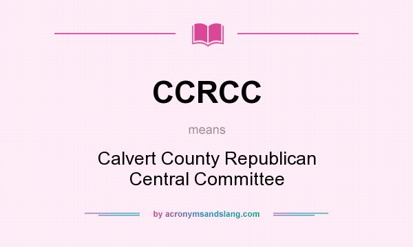 What does CCRCC mean? It stands for Calvert County Republican Central Committee