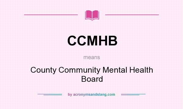 What does CCMHB mean? It stands for County Community Mental Health Board