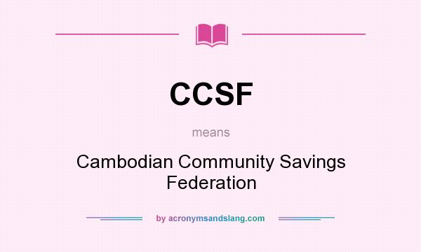 What does CCSF mean? It stands for Cambodian Community Savings Federation