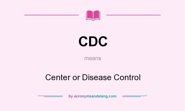 What does CDC mean? It stands for Center or Disease Control