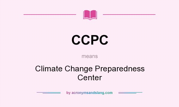 What does CCPC mean? It stands for Climate Change Preparedness Center