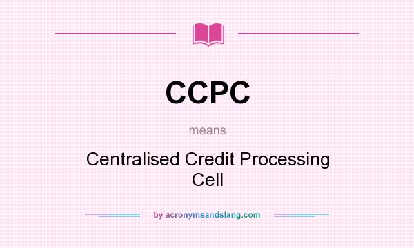 What does CCPC mean? It stands for Centralised Credit Processing Cell