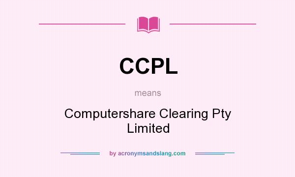 What does CCPL mean? It stands for Computershare Clearing Pty Limited
