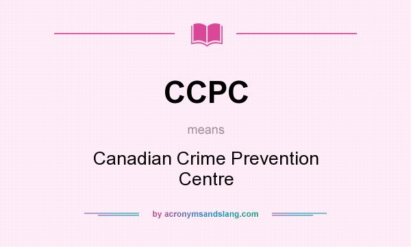 What does CCPC mean? It stands for Canadian Crime Prevention Centre