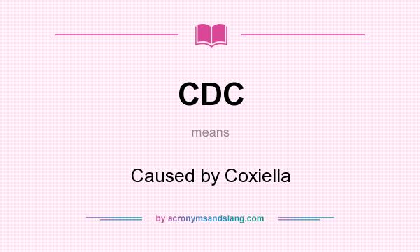 What does CDC mean? It stands for Caused by Coxiella