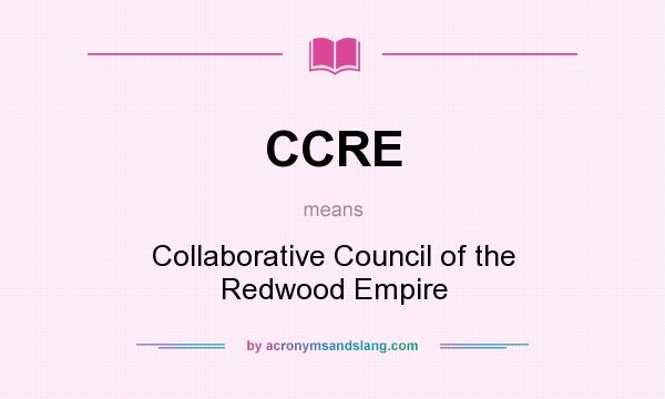 What does CCRE mean? It stands for Collaborative Council of the Redwood Empire
