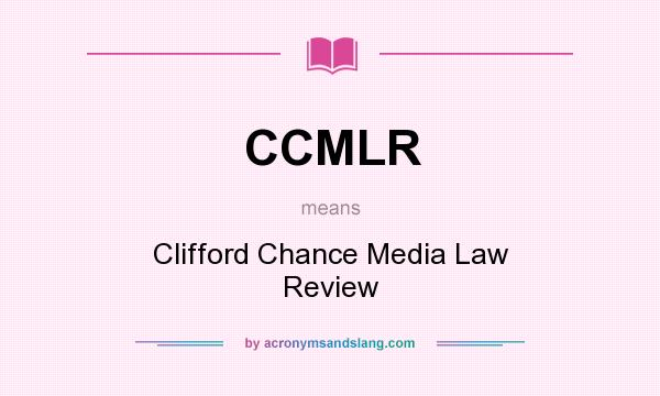 What does CCMLR mean? It stands for Clifford Chance Media Law Review