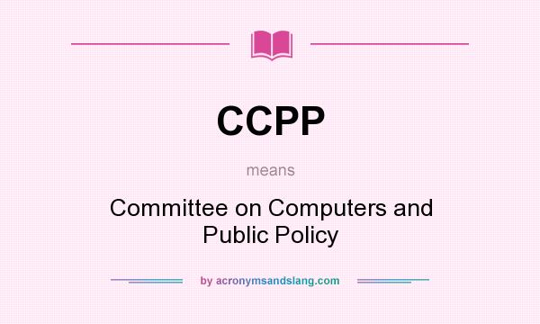 What does CCPP mean? It stands for Committee on Computers and Public Policy