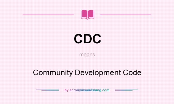 What does CDC mean? It stands for Community Development Code