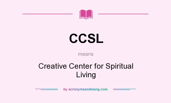 What does CCSL mean? It stands for Creative Center for Spiritual Living