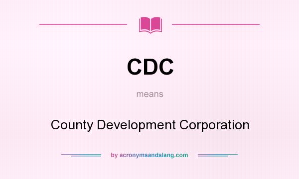 What does CDC mean? It stands for County Development Corporation
