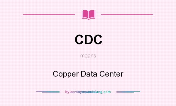 What does CDC mean? It stands for Copper Data Center
