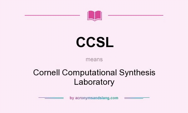 What does CCSL mean? It stands for Cornell Computational Synthesis Laboratory