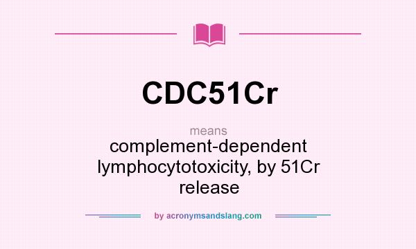 What does CDC51Cr mean? It stands for complement-dependent lymphocytotoxicity, by 51Cr release
