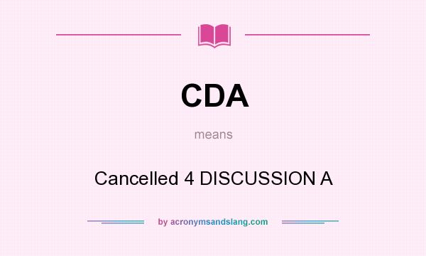 What does CDA mean? It stands for Cancelled 4 DISCUSSION A