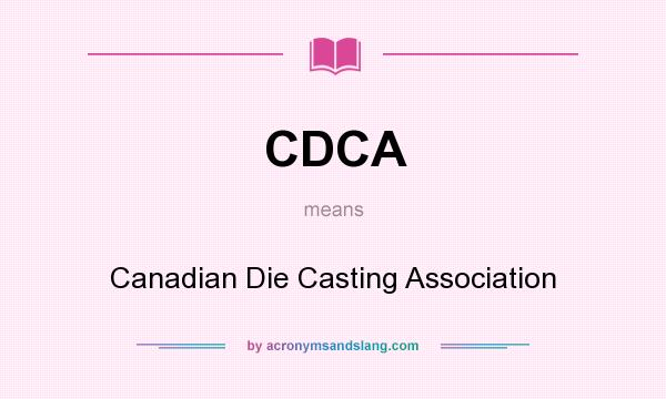 What does CDCA mean? It stands for Canadian Die Casting Association