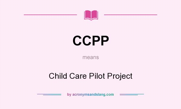What does CCPP mean? It stands for Child Care Pilot Project