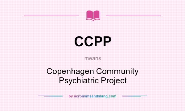 What does CCPP mean? It stands for Copenhagen Community Psychiatric Project