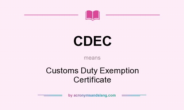 What does CDEC mean? It stands for Customs Duty Exemption Certificate