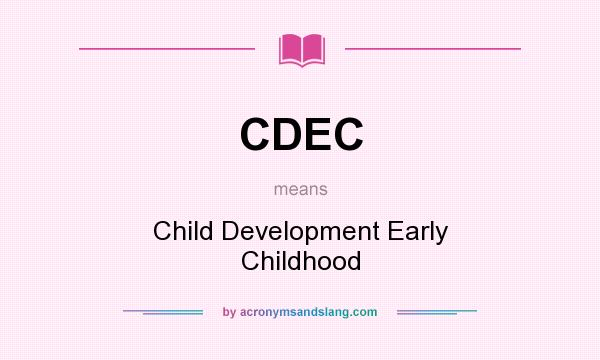 What does CDEC mean? It stands for Child Development Early Childhood
