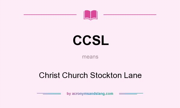What does CCSL mean? It stands for Christ Church Stockton Lane