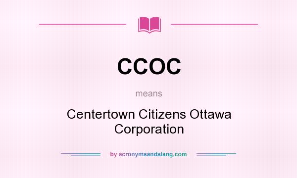 What does CCOC mean? It stands for Centertown Citizens Ottawa Corporation