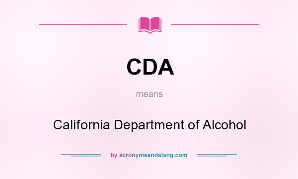 What does CDA mean? It stands for California Department of Alcohol