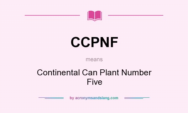 What does CCPNF mean? It stands for Continental Can Plant Number Five
