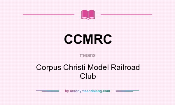 What does CCMRC mean? It stands for Corpus Christi Model Railroad Club