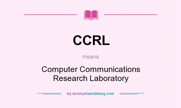 What does CCRL mean? It stands for Computer Communications Research Laboratory