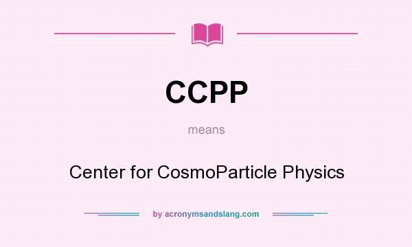 What does CCPP mean? It stands for Center for CosmoParticle Physics