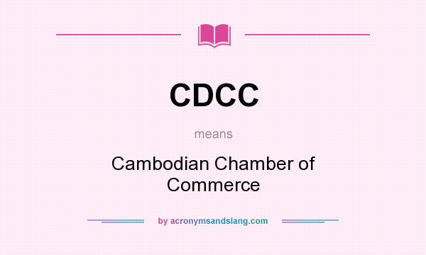What does CDCC mean? It stands for Cambodian Chamber of Commerce