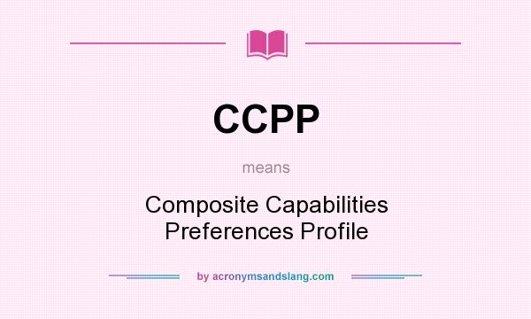 What does CCPP mean? It stands for Composite Capabilities Preferences Profile